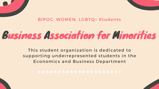 Business Association for Minorities: This student organization is dedicated to supporting underrepresented students in the Economics and Business Department